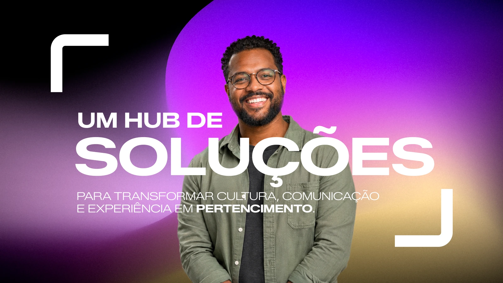 Um hub de soluções para transformar cultura, comunicação e experiência em pertencimento.
