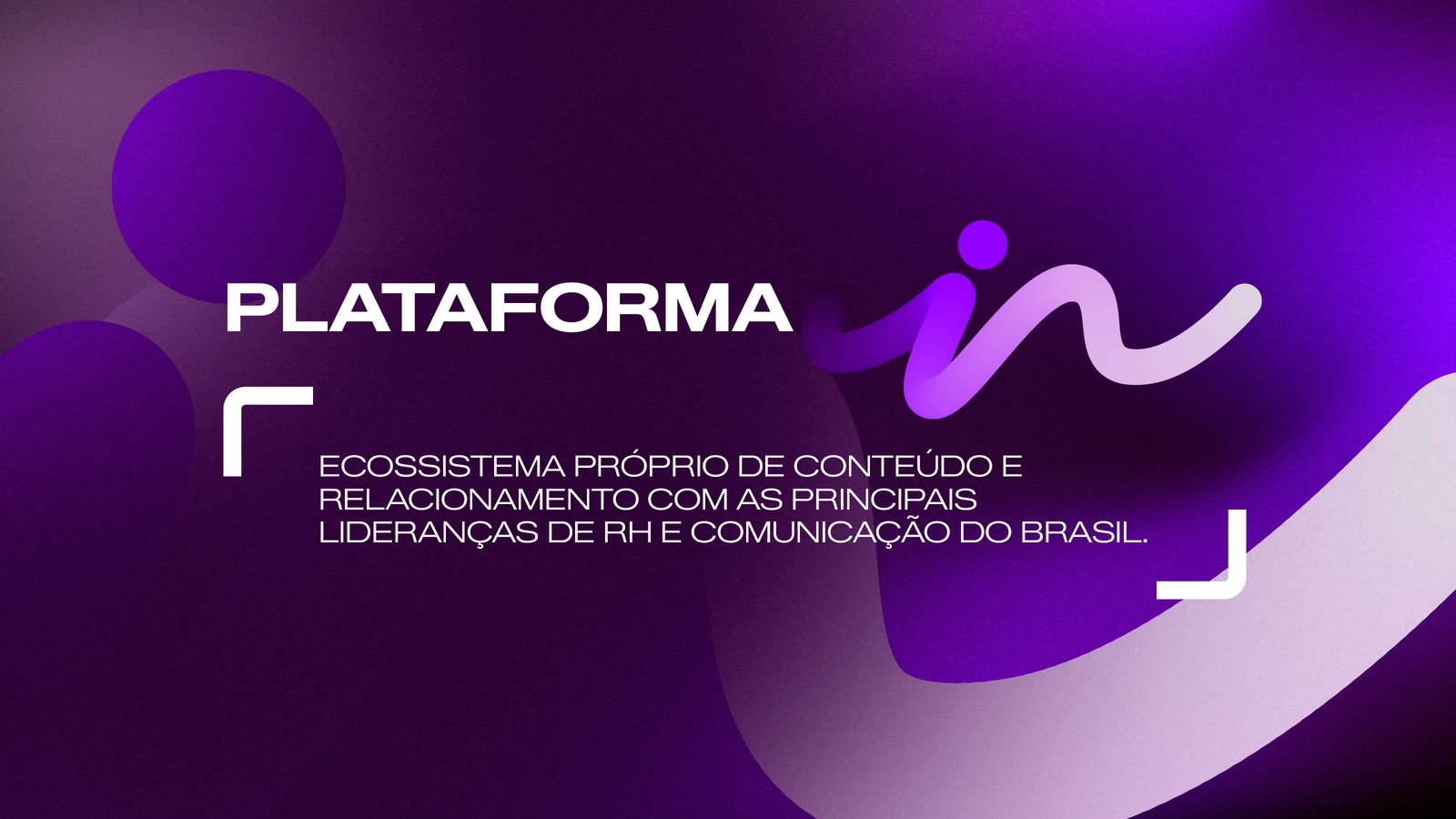 Plataforma IN: ecossistema próprio de conteúdo e relacionamento com as principais lideranças de RH e comunicação do Brasil.