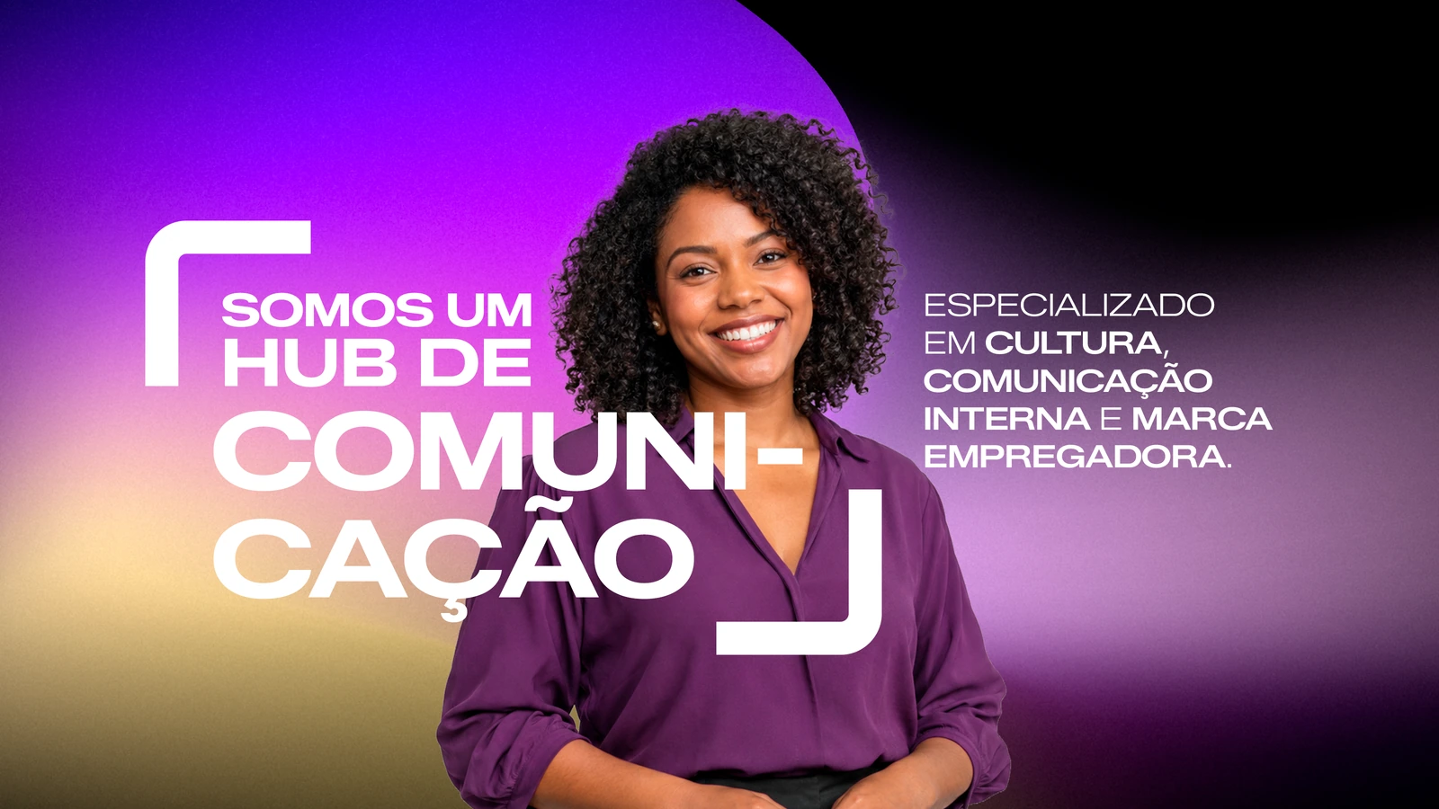 Somos um hub de comunicação especializado em cultura, comunicação interna e marca empregadora.
